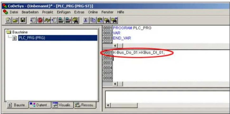 CoDeSys - (Unbenannt)* - [PLC_PRG (PRG-ST)] Datei Bearbeiten Projekt Einfügen Extras Online Fenster Hilfe Bausteine PLC_PRG (PRG) 0001 PROGRAM PLC_PRG 0002 VAR 0003 END_VAR 0004 0001 K-Bus_Do_01:=KBus_DI_01; 0002 0003 0004 0005 0006 Bauste... Datent... Visualis... Ressou...