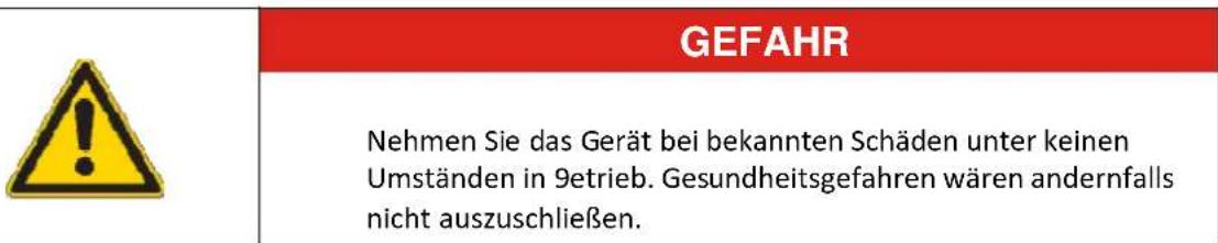 GEFAHR Nehmen Sie das Gerät bei bekannten Schäden unter keinen Umständen in 9etrieb. Gesundheitsgefahren wären andernfalls nicht auszuschließen.