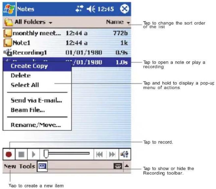 Notes All Folders monthly meet... 12:44 a 772b Note1 12:44 a 1k Recording1 01/01/1980 0.9s Create Copy 01/01/1980 1.0s Delete Select All Send via E-mail... Beam File... Rename/Move... Tap to change the sort order of the list Tap to open a note or play a recording. Tap and hold to display a pop-up menu of actions. Tap to record. New Tools Tap to show or hide the Recording toolbar. Tap to create a new item