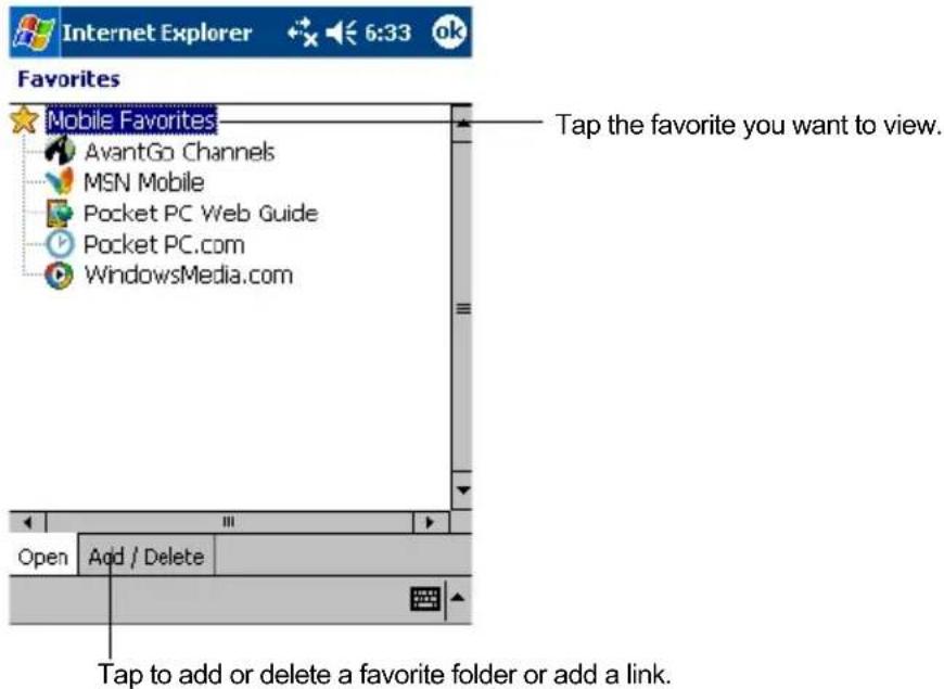 Internet Explorer 6:33 ok Favorites Mobile Favorites AvantGo Channels MSN Mobile Pocket PC Web Guide Pocket PC.com WindowsMedia.com Tap the favorite you want to view. Open Add / Delete Tap to add or delete a favorite folder or add a link.