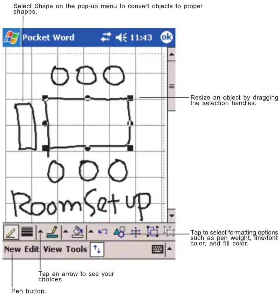 Select Shape on the pop-up menu to convert objects to proper shapes. Pocket Word 11:43 ok Resize an object by dragging the selection handles. Room Setup Tap to select formatting options, such as pen weight, line/font color, and fill color. New Edit View Tools Tap an arrow to see your choices. Pen button.