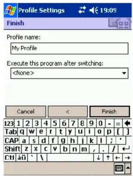Profile Settings 19:09 Finish Profile name: My Profile Execute this program after switching: Cancel < Finish 123 1 2 3 4 5 6 7 8 9 0 - = Tab q w e r t y u i o p [ ] CAP a s d f g h j k l ; * Shift z x c v b n m , . / CtI áü ` \ ↓ ↑ ← →