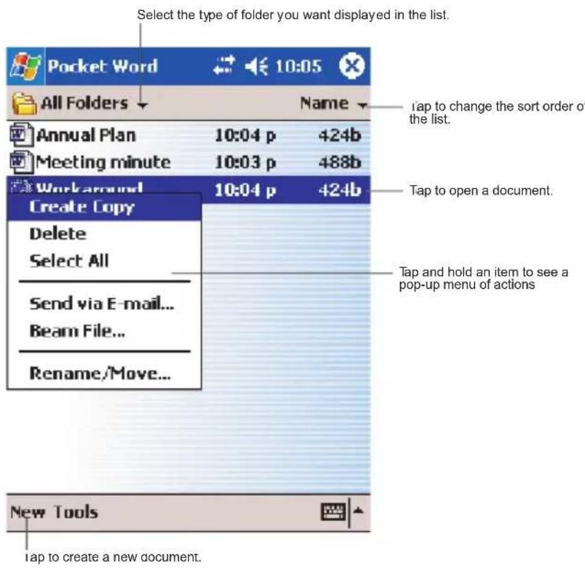 Select the type of folder you want displayed in the list. Pocket Word 10:05 All Folders Name Annual Plan 10:04 p 424b Meeting minute 10:03 p 488b Workaround 10:04 p 424b Create Copy Delete Select All Send via E-mail... Beam File... Rename/Move... Tap to change the sort order of the list. Tap to open a document. Tap and hold an item to see a pop-up menu of actions New Tools Tap to create a new document.