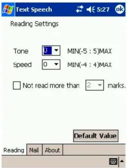 Text Speech Reading Settings Tone 0 MIN(-5 : 5)MAX Speed 0 MIN(-4 : 4)MAX Not read more than 2 marks. Default Value Reading Mail About