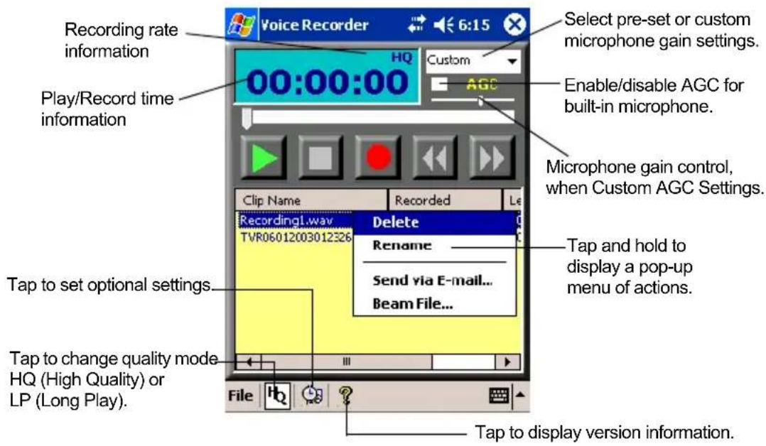Recording rate information Play/Record time information 00:00:00 Voice Recorder HQ Custom AGC Select pre-set or custom microphone gain settings. Enable/disable AGC for built-in microphone. Microphone gain control, when Custom AGC Settings. Clip Name Recorded Le Recording1.wav TVR06012003012326 Delete Rename Send via E-mail... Beam File... Tap to set optional settings Tap to change quality mode HQ (High Quality) or LP (Long Play). File HQ Tap to display version information. Tap and hold to display a pop-up menu of actions.