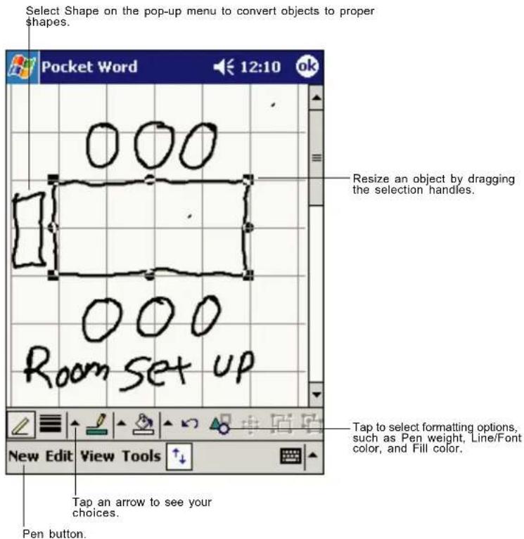 Select Shape on the pop-up menu to convert objects to proper shapes. Pocket Word 12:10 000 1 000 Room set up Resize an object by dragging the selection handles. Tap to select formatting options, such as Pen weight, Line/Font color, and Fill color. New Edit View Tools Tap an arrow to see your choices. Pen button.