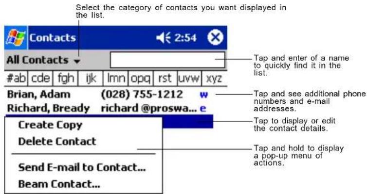 Select the category of contacts you want displayed in the list. Contacts All Contacts #ab cde fgh ijk lmn opq rst uvw xyz Brian, Adam (028) 755-1212 w Richard, Bready richard @proswa... e Create Copy Delete Contact Send E-mail to Contact... Beam Contact... Tap and enter of a name to quickly find it in the list. Tap and see additional phone numbers and e-mail addresses. Tap to display or edit the contact details. Tap and hold to display a pop-up menu of actions.