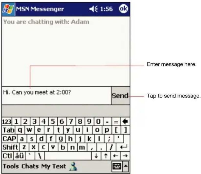 MSN Messenger You are chatting with: Adam Enter message here. Hi. Can you meet at 2:00? Send Tap to send message. 123 1 2 3 4 5 6 7 8 9 0 - = Tab q w e r t y u i o p [ ] CAP a s d f g h j k l ; * Shift z x c v b n m , . / Ctl áü ` \ Tools Chats My Text