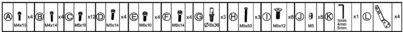 A M4x10 x4 B M4x14 x4 C M5x10 x12 D M5x14 x4 E M6x10 x4 F M6x14 x4 G Ø8x36 x3 H M5x50 x3 I M5x12 x8 J M5 x8 K 3mm 4mm 5mm x1 L x4