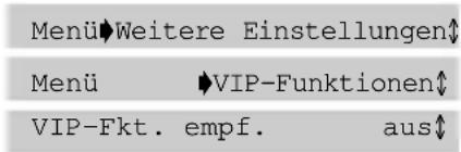 Menü►Weitere Einstellungen↓ Menü ►VIP-Funktionen↓ VIP-Fkt. empf. aus↓