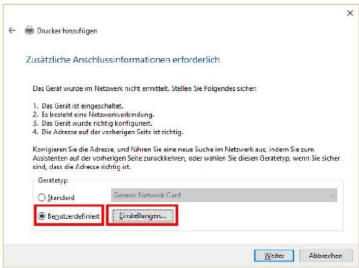 Drucker hinzufügen Zusätzliche Anschlussinformationen erforderlich Das Gerät wurde im Netzwerk nicht ermittelt. Stellen Sie Folgendes siches: 1. Das Gerät ist eingeschaltet. 2. Es besteht eine Netzwerkverbindung. 3. Das Gerät wurde richtig korfiguriert. 4. Die Adresse auf der vorherigen Seite ist richtig. Korrigieren Sie die Adresse, und führen Sie eine neue Suche im Netzwerk aus, indem Sie zum Assistenten auf der vorherigen Seite zurückkehren, oder wählen Sie diesen Gerätetyp, wenn Sie sicher sind, dass die Adresse richtig ist. Gerätetyp Standard Genenc Network Card Beginzdefiniert Einstellungen... Weiter Abbrechen