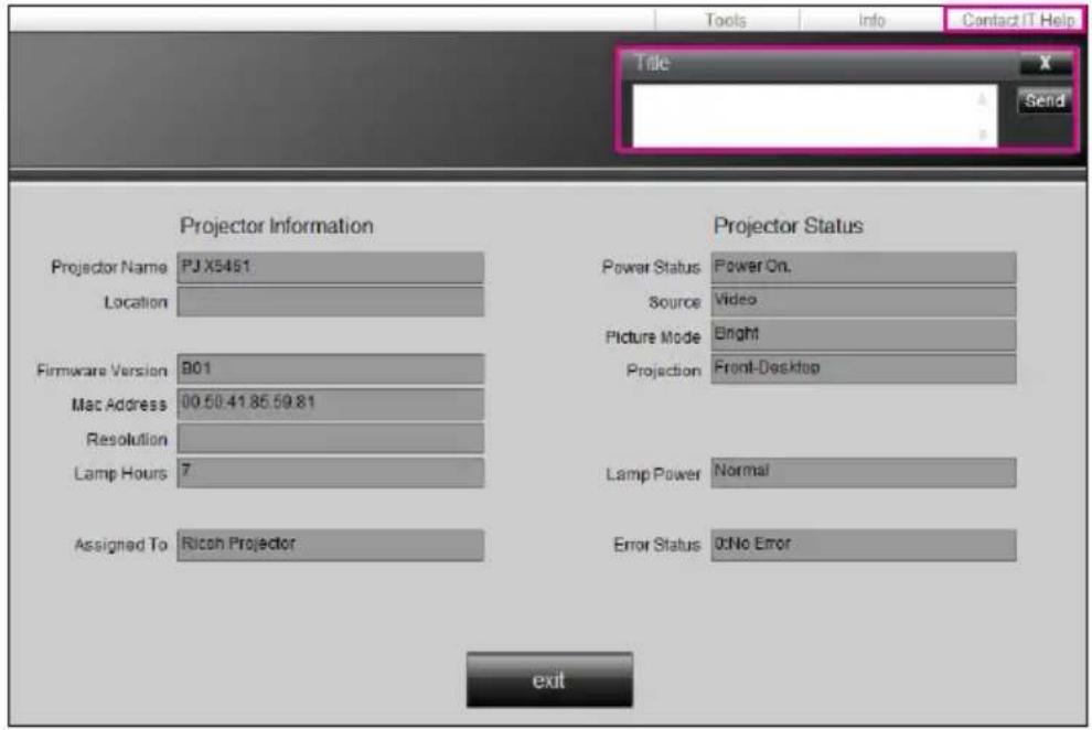 Tools Info Contact IT Help Title Send Projector Information Projector Status Projector Name PJ X5461 Location Power Status Power On. Source Video Picture Mode Bright Firmware Version B01 Projection Front-Desktop Mac Address 00.50.41.85.59.81 Resolution Lamp Hours 7 Lamp Power Normal Assigned To Ritch Projector Error Status 0:No Error exit