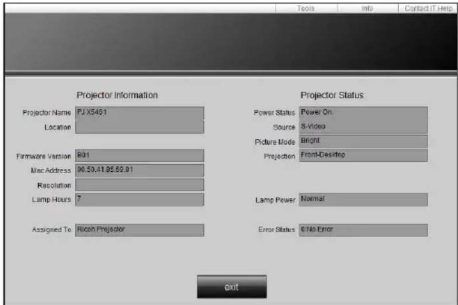 Projector Information Projector Status Projector Name PJX5461 Location Power Status Power On. Source S-Video Picture Mode Bright Firmware Version B01 Projection Front-Desktop Mac Address 00.50.41.95.50.01 Resolution Lamp Hours 7 Lamp Power Normal Assigned To Ricoh Projector Error Status 0 No Error Exit