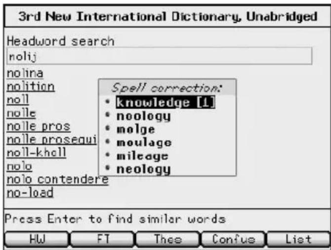 3rd New International Dictionary, Unabridged Headword search nolij nolina nolition noll nolle nolle pros nolle prosequi noll-kholl nolo nolo contendere no-load Spell correction: • knowledge [1] • noology • molge • moulage • mileage • neology Press Enter to find similar words HW FT Thee Confus List