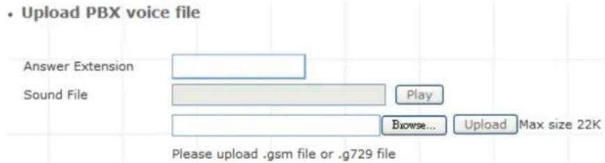 • Upload PBX voice file Answer Extension Sound File Play Browse... Upload Max size 22K Please upload .gsm file or .g729 file