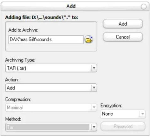 Add Adding file: D:\...\sounds\*.* to: Add to Archive: D:\*\mas Gift\sounds Add Cancel Archiving Type: TAR (.tar) Action: Add Compression: Maximal Encryption: None Method: Tar Password