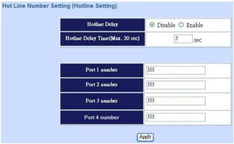 Hot Line Number Setting (Hotline Setting) Hotline Delay Disable Enable Hotline Delay Time(Max. 20 sec) 3 sec Port 1 number 555 Port 2 number 555 Port 3 number 555 Port 4 number 555 Apply