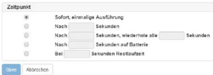 Zeitpunkt Sofort, einmalige Ausführung Nach Sekunden Nach Sekunden, wiederhole alle Sekunden Nach Sekunden auf Batterie Bei Sekunden Restlaufzeit Save Abbrechen