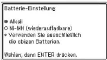 Batterie-Einstellung © Alkali © NI-MH (wiederaufladsbar) → Verwenden Sie ausschließlich die obigen Batterien. Wählen, dann ENTER drücken.