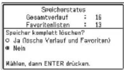 Speicherstatus Gesamtverlauf : 16 Favoritenlisten : 13 Speicher komplett löschen? ○ Ja (ösche Verlauf und Favoriten) ● Nein Mahlen, dann ENTER drücken.