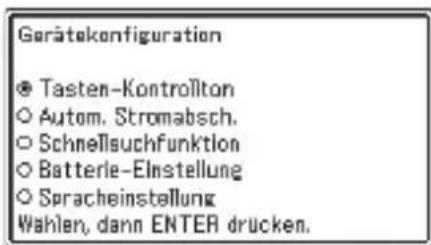 Gerätekonfiguration ● Tasten-Kontrollton ○ Autom. Stromabsch. ○ Schnellsuchfunktion ○ Batterie-Einstellung ○ Spracheinstellung Wahlen, dann ENTER drücken.
