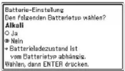 Batterie-Einstellung Den folgenden Batterietyp wählen? Alkali ○ Ja ● Nein • Batterieladezustand Ist vom Batterietyp abhängis. Wahlen, dann ENTER drücken.