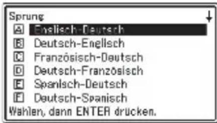 Sprung A Englisch-Deutsch B Deutsch-Englisch C Französisch-Deutsch D Deutsch-Französisch E Spanisch-Deutsch F Deutsch-Spanisch Wahlen, dann ENTER drücken.
