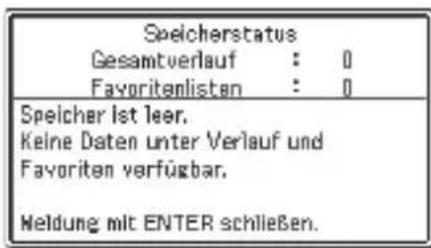 Speicherstatus Gesamtverlauf : 0 Favoritenlisten : 0 Speicher Ist leer. Keine Daten unter Verlauf und Favoriten verfügbar. Weldung mit ENTER schließen.