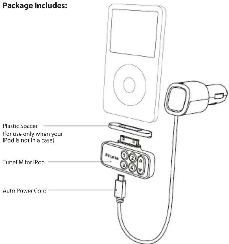 Package Includes: Plastic Spacer (for use only when your iPod is not in a case) TuneFM for iPod Auto Power Cord