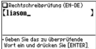 Rechtschreibprüfung (EN-DE) [liason_ ] • Geben Sie das zu überprüfende Wort ein und drücken Sie [ENTER].