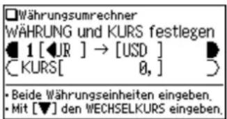 Währungsumrechner WÄHRUNG und KURS festlegen 1 [◀UR ] → [USD ] KURS[ 0, ] Beide Währungseinheiten eingeben. Mit [▼] den WECHSELKURS eingeben.