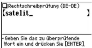□Rechtschreibprüfung (DE-DE) [satelit_ ] • Geben Sie das zu überprüfende Wort ein und drücken Sie [ENTER].