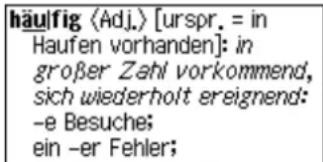 häulfig [urspr. = in Haufen vorhanden]: in großer Zahl vorkommend, sich wiederholt ereignend: -e Besuche; ein -er Fehler;