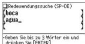 Redewendungssuche (SP-DE) [boca] [agua_] [ ] • Geben Sie bis zu 3 Wörter ein und drücken Sie [ENTER].