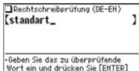 Rechtschreibprüfung (DE-EH) [standart_ ] •Geben Sie das zu überprüfende Wort ein und drücken Sie [ENTER]