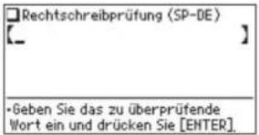 □Rechtschreibprüfung (SP-DE) [__] - •Geben Sie das zu überprüfende Wort ein und drücken Sie [ENTER].