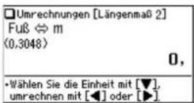 Umrechnungen [Längenmaß 2] Fuß ⇔ m (0.3048) 0, • Wählen Sie die Einheit mit [▼], umrechnen mit [◀] oder [▶]