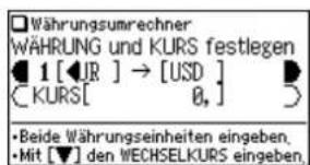 Währungsumrechner WÄHRUNG und KURS festlegen 1 [↓JR ] → [USD ] KURS[ 0, ] Beide Währungseinheiten eingeben, Mit [▼] den WECHSELKURS eingeben,
