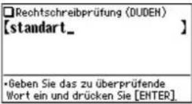 Rechtschreibprüfung (DUDEH) [standart_ ] •Geben Sie das zu überprüfende Wort ein und drücken Sie [ENTER]