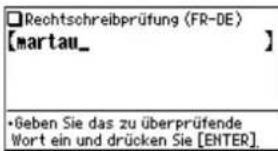 Rechtschreibprüfung (FR-DE) [martau_] •Geben Sie das zu überprüfende Wort ein und drücken Sie [ENTER]