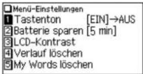Menü-Einstellungen 1 Tastenton [EIN]→AUS 2 Batterie sparen [5 min] 3 LCD-Kontrast 4 Verlauf löschen 5 My Words löschen