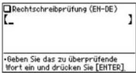 Rechtschreibprüfung (EH-DE) [__] •Geben Sie das zu überprüfende Wort ein und drücken Sie [ENTER]