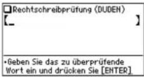 Rechtschreibprüfung (DUDEH) [__] •Geben Sie das zu überprüfende Wort ein und drücken Sie [ENTER]