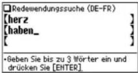 □Redewendungssuche (DE-FR) [herz] [haben_] [ ] •Geben Sie bis zu 3 Wörter ein und drücken Sie [ENTER].