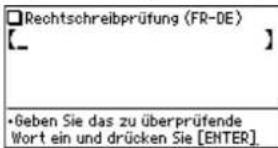 Rechtschreibprüfung (FR-DE) [__] •Geben Sie das zu überprüfende Wort ein und drücken Sie [ENTER]