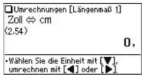 □Umrechnungen [Längenmaß 1] Zoll ⇔ cm (2,54) 0, • Wählen Sie die Einheit mit [▼], umrechnen mit [◀] oder [▶]
