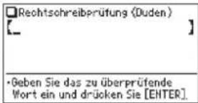 Rechtschreibprüfung (Duden) [__] •Geben Sie das zu überprüfende Wort ein und drücken Sie [ENTER].