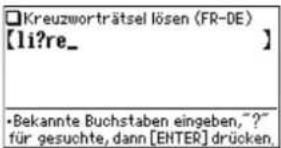 □Kreuzworträtsel lösen (FR-DE) [li?re_] •Bekannte Buchstaben eingeben,~?~ für gesuchte, dann [ENTER] drücken.