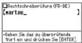 Rechtschreibprüfung (FR-DE) [martau_ ] •Geben Sie das zu überprüfende Wort ein und drücken Sie [ENTER].
