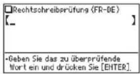 Rechtschreibprüfung (FR-DE) [__] •Geben Sie das zu überprüfende Wort ein und drücken Sie [ENTER].